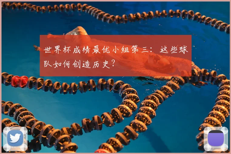 世界杯成绩最优小组第三：这些球队如何创造历史？