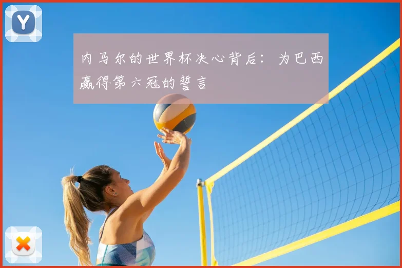 内马尔的世界杯决心背后:为巴西赢得第六冠的誓言